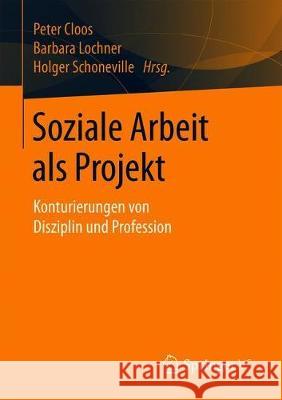 Soziale Arbeit ALS Projekt: Konturierungen Von Disziplin Und Profession Cloos, Peter 9783658276058