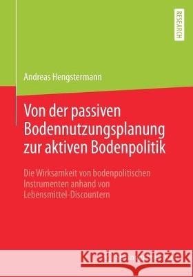 Von Der Passiven Bodennutzungsplanung Zur Aktiven Bodenpolitik​: Die Wirksamkeit Von Bodenpolitischen Instrumenten Anhand Von Lebensmittel-Disco Hengstermann, Andreas 9783658276133 Springer Spektrum