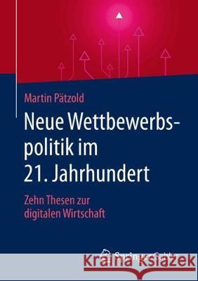 Neue Wettbewerbspolitik Im 21. Jahrhundert: Zehn Thesen Zur Digitalen Wirtschaft Pätzold, Martin 9783658276195 Springer Gabler