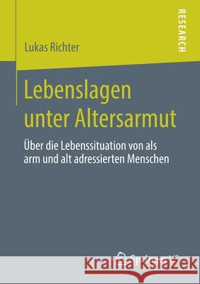 Lebenslagen Unter Altersarmut: Über Die Lebenssituation Von ALS Arm Und Alt Adressierten Menschen Richter, Lukas 9783658276218 Springer VS