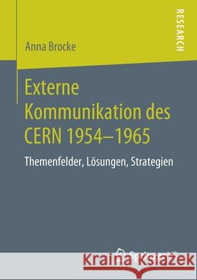 Externe Kommunikation Des Cern 1954-1965: Themenfelder, Lösungen, Strategien Brocke, Anna 9783658276232