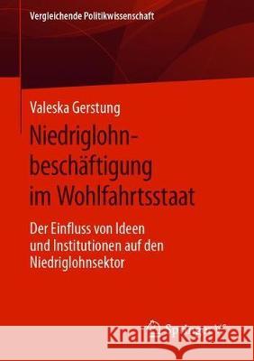 Niedriglohnbeschäftigung Im Wohlfahrtsstaat: Der Einfluss Von Ideen Und Institutionen Auf Den Niedriglohnsektor Gerstung, Valeska 9783658276393 Springer VS