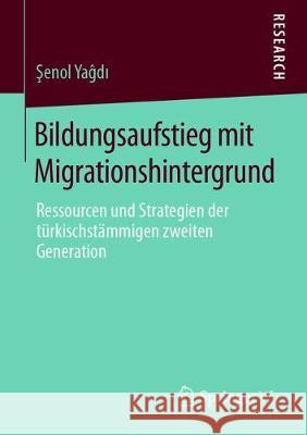 Bildungsaufstieg Mit Migrationshintergrund: Ressourcen Und Strategien Der Türkischstämmigen Zweiten Generation Yaĝdı, Şenol 9783658276553 Springer VS