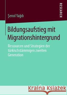 Bildungsaufstieg Mit Migrationshintergrund: Ressourcen Und Strategien Der Türkischstämmigen Zweiten Generation Yaĝdı, Şenol 9783658276553