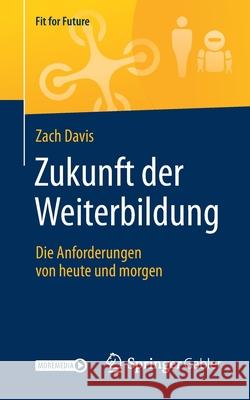 Zukunft Der Weiterbildung: Die Anforderungen Von Heute Und Morgen Davis, Zach 9783658276591 Springer Gabler