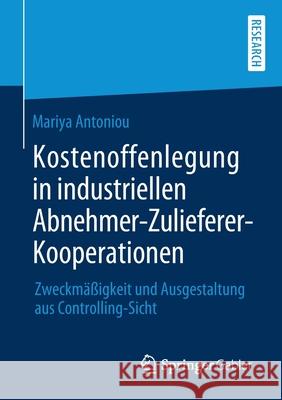 Kostenoffenlegung in Industriellen Abnehmer-Zulieferer-Kooperationen: Zweckmäßigkeit Und Ausgestaltung Aus Controlling-Sicht Antoniou, Mariya 9783658276614 Springer Gabler