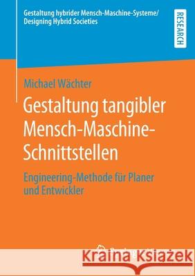 Gestaltung Tangibler Mensch-Maschine-Schnittstellen: Engineering-Methode Für Planer Und Entwickler Wächter, Michael 9783658276652