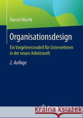 Organisationsdesign: Ein Vorgehensmodell Für Unternehmen in Der Neuen Arbeitswelt Marek, Daniel 9783658276720 Springer Gabler