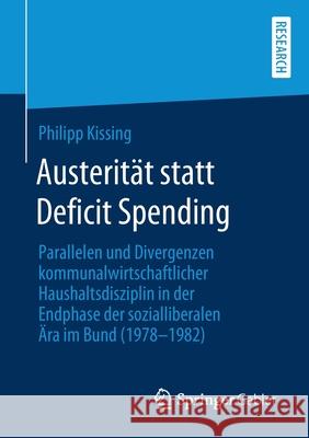 Austerität Statt Deficit Spending: Parallelen Und Divergenzen Kommunalwirtschaftlicher Haushaltsdisziplin in Der Endphase Der Sozialliberalen Ära Im B Kissing, Philipp 9783658276836 Springer Gabler