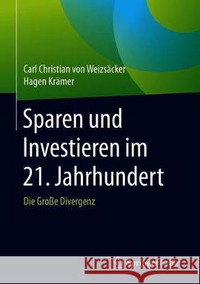 Sparen Und Investieren Im 21. Jahrhundert: Die Große Divergenz Von Weizsäcker, Carl Christian 9783658277017