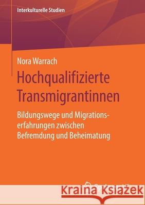 Hochqualifizierte Transmigrantinnen: Bildungswege Und Migrationserfahrungen Zwischen Befremdung Und Beheimatung Warrach, Nora 9783658277048 Springer vs