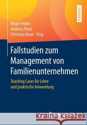 Fallstudien Zum Management Von Familienunternehmen: Teaching Cases Für Lehre Und Praktische Anwendung Felden, Birgit 9783658277208 Springer Gabler