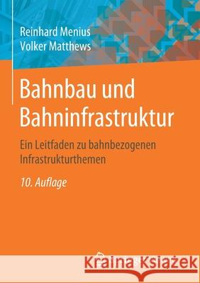 Bahnbau Und Bahninfrastruktur: Ein Leitfaden Zu Bahnbezogenen Infrastrukturthemen Menius, Reinhard 9783658277321