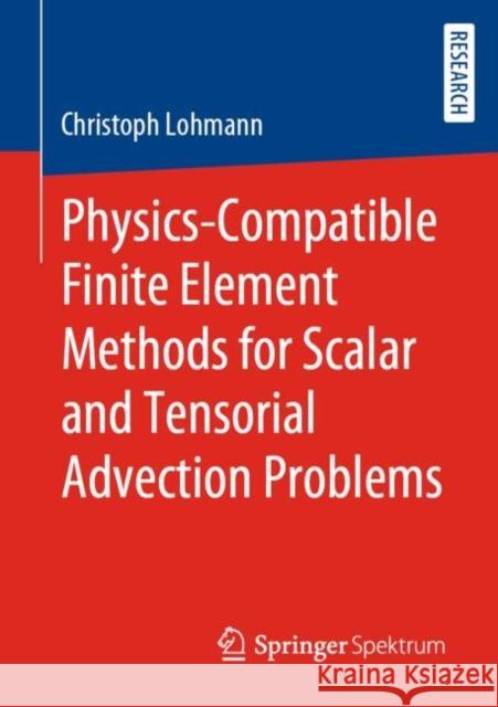 Physics-Compatible Finite Element Methods for Scalar and Tensorial Advection Problems Christoph Lohmann 9783658277369