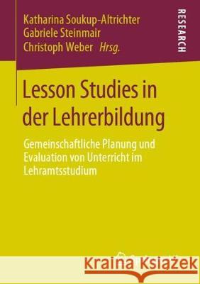 Lesson Studies in Der Lehrerbildung: Gemeinschaftliche Planung Und Evaluation Von Unterricht Im Lehramtsstudium Soukup-Altrichter, Katharina 9783658277475 Springer vs