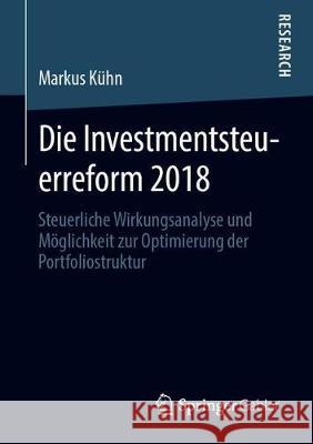 Die Investmentsteuerreform 2018: Steuerliche Wirkungsanalyse Und Möglichkeit Zur Optimierung Der Portfoliostruktur Kühn, Markus 9783658277499 Springer Gabler