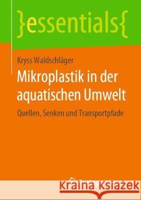 Mikroplastik in Der Aquatischen Umwelt: Quellen, Senken Und Transportpfade Waldschläger, Kryss 9783658277659