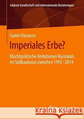 Imperiales Erbe?: Machtpolitische Ambitionen Russlands Im Südkaukasus Zwischen 1992-2014 Hasanov, Samir 9783658277673 Springer VS