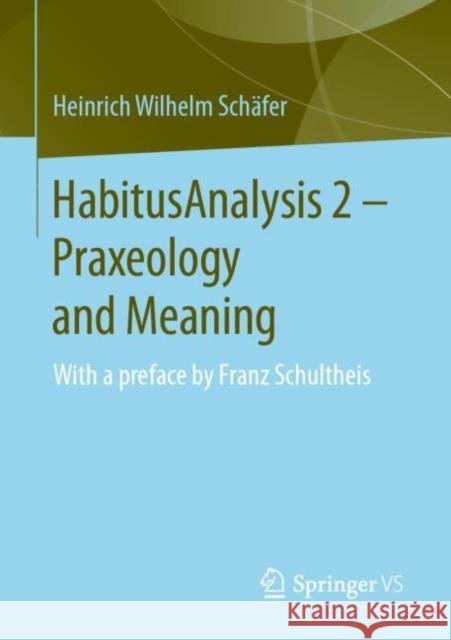 Habitusanalysis 2 - Praxeology and Meaning: With a Preface by Franz Schultheis Schäfer, Heinrich Wilhelm 9783658277697