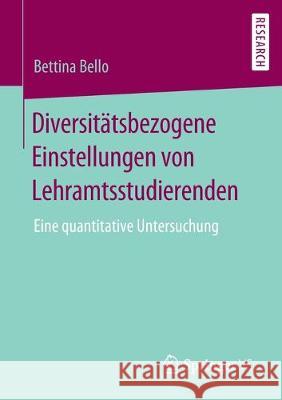 Diversitätsbezogene Einstellungen Von Lehramtsstudierenden: Eine Quantitative Untersuchung Bello, Bettina 9783658278038