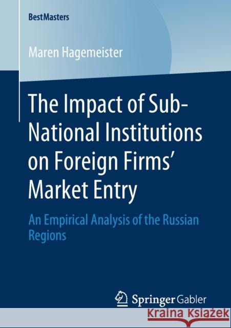 The Impact of Sub-National Institutions on Foreign Firms´ Market Entry: An Empirical Analysis of the Russian Regions Hagemeister, Maren 9783658278267 Springer Gabler