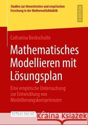 Mathematisches Modellieren Mit Lösungsplan: Eine Empirische Untersuchung Zur Entwicklung Von Modellierungskompetenzen Beckschulte, Catharina 9783658278311