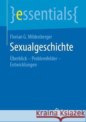 Sexualgeschichte: Überblick - Problemfelder - Entwicklungen Mildenberger, Florian G. 9783658278472 Springer