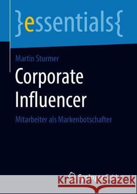 Corporate Influencer: Mitarbeiter ALS Markenbotschafter Sturmer, Martin 9783658278694 Springer Gabler