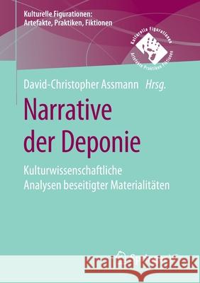 Narrative Der Deponie: Kulturwissenschaftliche Analysen Beseitigter Materialitäten Assmann, David-Christopher 9783658278793