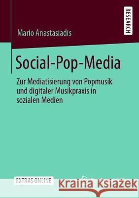 Social-Pop-Media: Zur Mediatisierung Von Popmusik Und Digitaler Musikpraxis in Sozialen Medien Anastasiadis, Mario 9783658278816 Springer vs