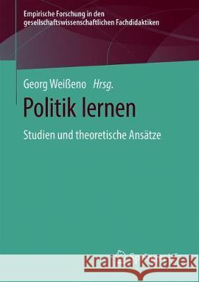 Politik Lernen: Studien Und Theoretische Ansätze Weißeno, Georg 9783658278953