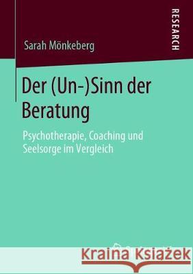 Der (Un-)Sinn Der Beratung: Psychotherapie, Coaching Und Seelsorge Im Vergleich Mönkeberg, Sarah 9783658279448 Springer vs