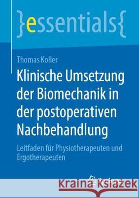 Klinische Umsetzung Der Biomechanik in Der Postoperativen Nachbehandlung: Leitfaden Für Physiotherapeuten Und Ergotherapeuten Koller, Thomas 9783658279585 Springer