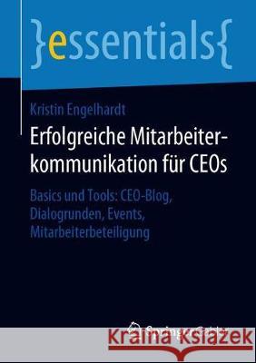 Erfolgreiche Mitarbeiterkommunikation Für Ceos: Basics Und Tools: Ceo-Blog, Dialogrunden, Events, Mitarbeiterbeteiligung Engelhardt, Kristin 9783658279745 Springer Gabler