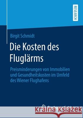 Die Kosten Des Fluglärms: Preisminderungen Von Immobilien Und Gesundheitskosten Im Umfeld Des Wiener Flughafens Schmidt, Birgit 9783658279837 Springer Gabler
