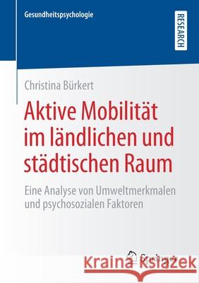 Aktive Mobilität Im Ländlichen Und Städtischen Raum: Eine Analyse Von Umweltmerkmalen Und Psychosozialen Faktoren Bürkert, Christina 9783658280093 Springer