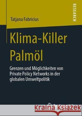 Klima-Killer Palmöl: Grenzen Und Möglichkeiten Von Private Policy Networks in Der Globalen Umweltpolitik Fabricius, Tatjana 9783658280116