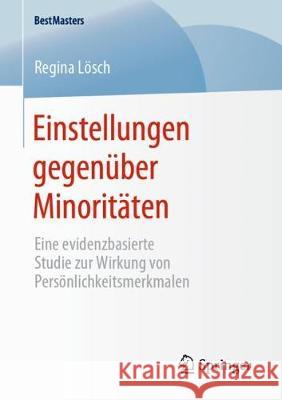 Einstellungen Gegenüber Minoritäten: Eine Evidenzbasierte Studie Zur Wirkung Von Persönlichkeitsmerkmalen Lösch, Regina 9783658280192 Springer