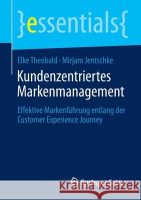 Kundenzentriertes Markenmanagement: Effektive Markenführung Entlang Der Customer Experience Journey Theobald, Elke 9783658280215 Springer Gabler