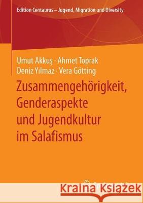 Zusammengehörigkeit, Genderaspekte Und Jugendkultur Im Salafismus Akkuş, Umut 9783658280291