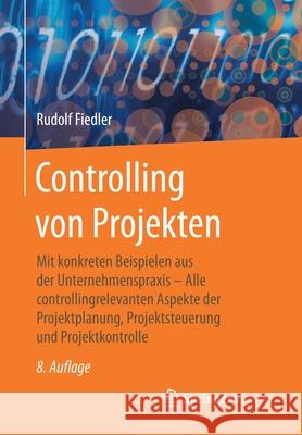 Controlling Von Projekten: Mit Konkreten Beispielen Aus Der Unternehmenspraxis - Alle Controllingrelevanten Aspekte Der Projektplanung, Projektst Fiedler, Rudolf 9783658280314