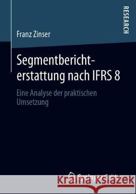 Segmentberichterstattung Nach Ifrs 8: Eine Analyse Der Praktischen Umsetzung Zinser, Franz 9783658280352 Springer Gabler