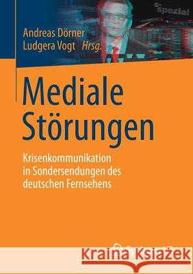 Mediale Störungen: Krisenkommunikation in Sondersendungen Des Deutschen Fernsehens Dörner, Andreas 9783658280451