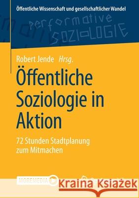 Öffentliche Soziologie in Aktion: 72 Stunden Stadtplanung Zum Mitmachen Jende, Robert 9783658280482