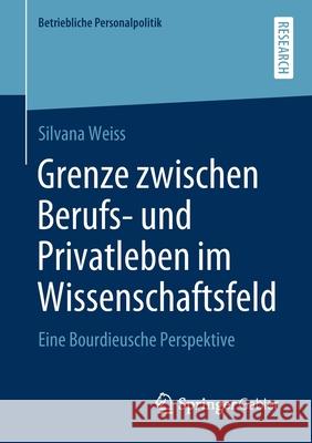 Grenze Zwischen Berufs- Und Privatleben Im Wissenschaftsfeld: Eine Bourdieusche Perspektive Weiss, Silvana 9783658280826 Springer Gabler
