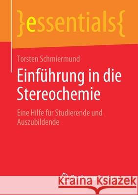 Einführung in Die Stereochemie: Eine Hilfe Für Studierende Und Auszubildende Schmiermund, Torsten 9783658280864 Springer Spektrum