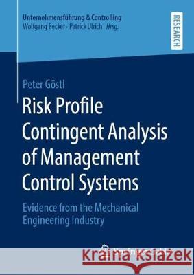 Risk Profile Contingent Analysis of Management Control Systems: Evidence from the Mechanical Engineering Industry Göstl, Peter 9783658280901 Springer Gabler