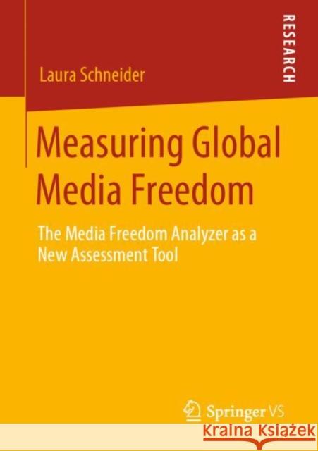 Measuring Global Media Freedom: The Media Freedom Analyzer as a New Assessment Tool Schneider, Laura 9783658280949 Springer vs