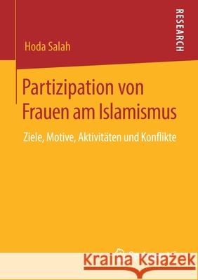 Partizipation Von Frauen Am Islamismus: Ziele, Motive, Aktivitäten Und Konflikte Salah, Hoda 9783658281007 Springer vs