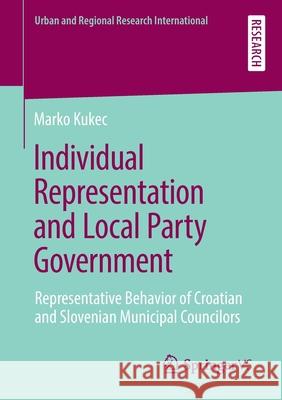 Individual Representation and Local Party Government: Representative Behavior of Croatian and Slovenian Municipal Councilors Kukec, Marko 9783658281021 Springer vs